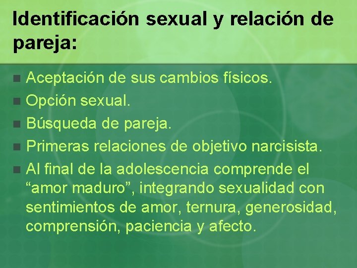 Identificación sexual y relación de pareja: Aceptación de sus cambios físicos. n Opción sexual.