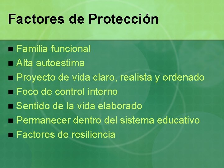 Factores de Protección Familia funcional n Alta autoestima n Proyecto de vida claro, realista
