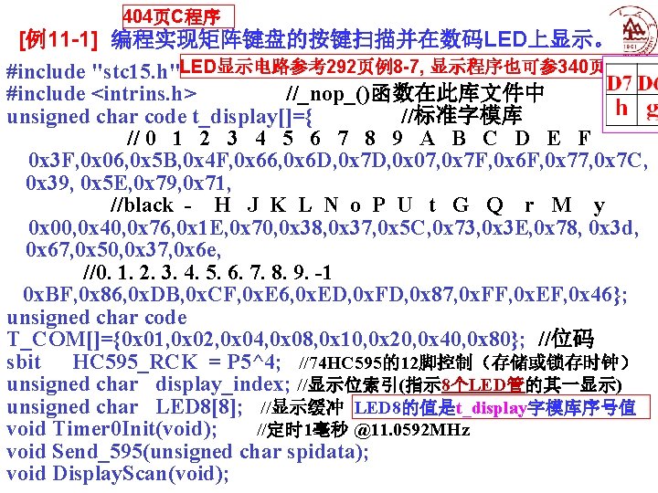 404页C程序 [例11 -1] 编程实现矩阵键盘的按键扫描并在数码LED上显示。 #include "stc 15. h"LED显示电路参考292页例8 -7, 显示程序也可参340页例9 -3 #include <intrins. h>