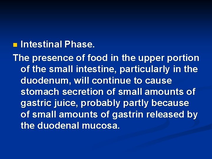 Intestinal Phase. The presence of food in the upper portion of the small intestine,