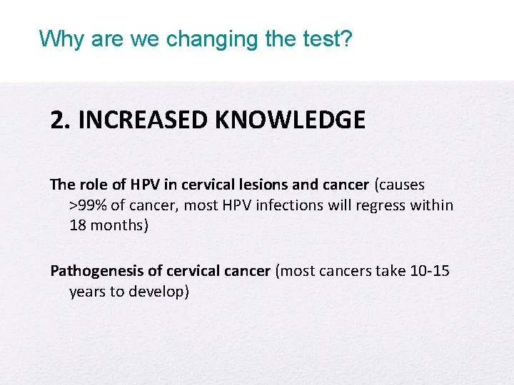 Why are we changing the test? 2. INCREASED KNOWLEDGE The role of HPV in