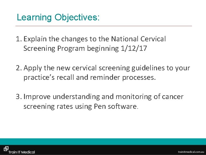 Learning Objectives: 1. Explain the changes to the National Cervical Screening Program beginning 1/12/17