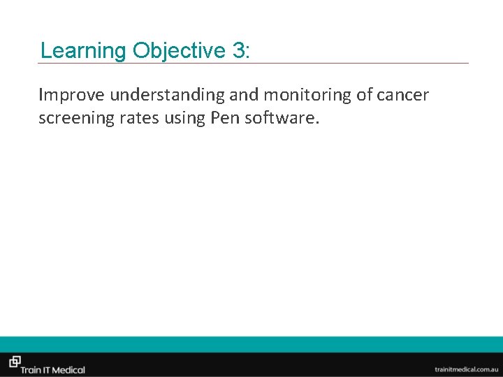 Learning Objective 3: Improve understanding and monitoring of cancer screening rates using Pen software.