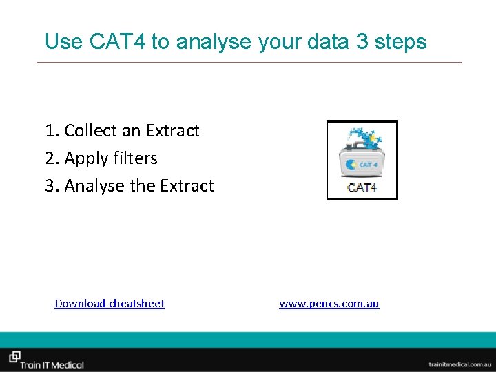 Use CAT 4 to analyse your data 3 steps 1. Collect an Extract 2.