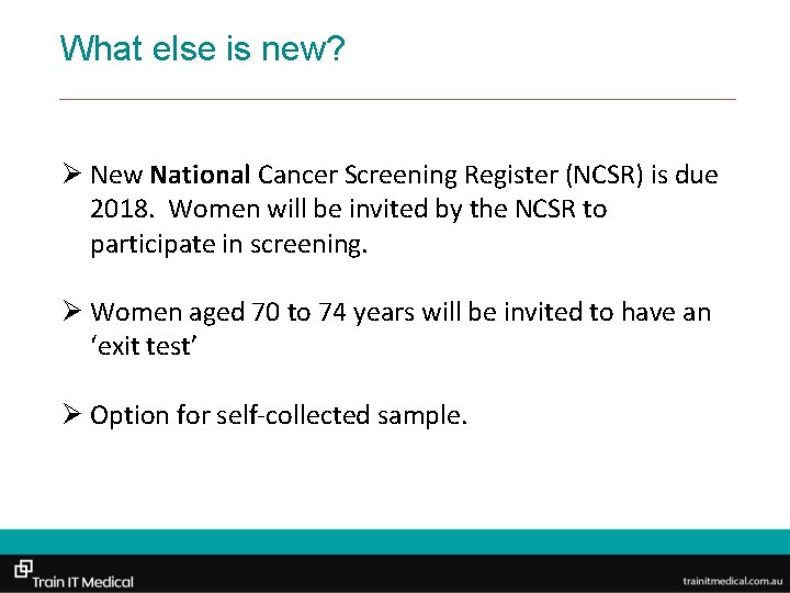 What else is new? Ø New National Cancer Screening Register (NCSR) is due 2018.