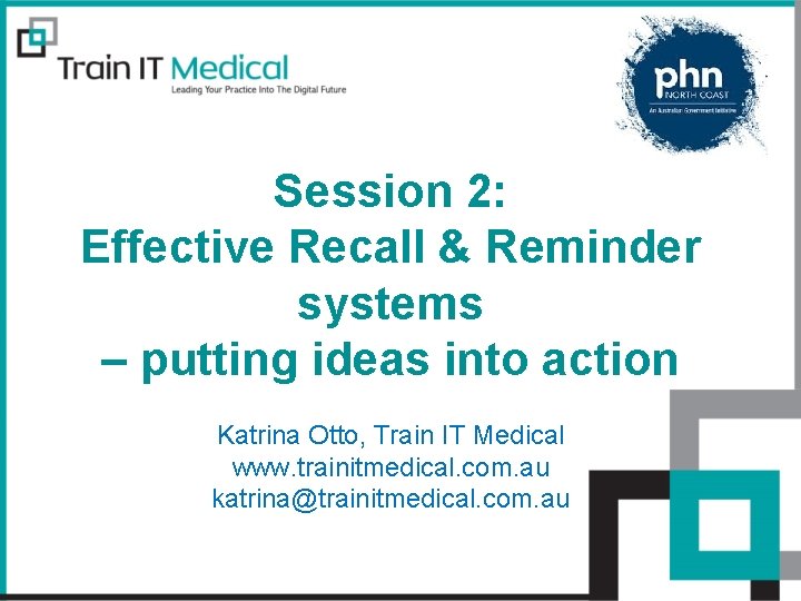 Session 2: Effective Recall & Reminder systems – putting ideas into action Katrina Otto,