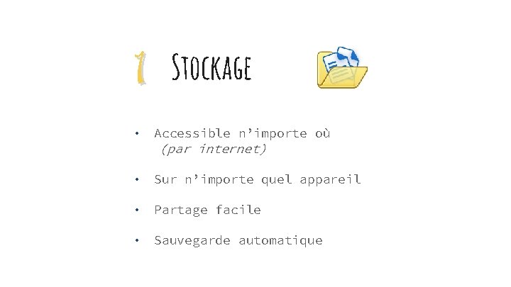 1 Stockage • Accessible n’importe où • Sur n’importe quel appareil • Partage facile