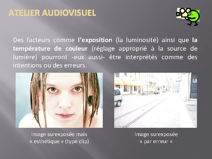 ATELIER AUDIOVISUEL Des facteurs comme l’exposition (la luminosité) ainsi que la température de couleur