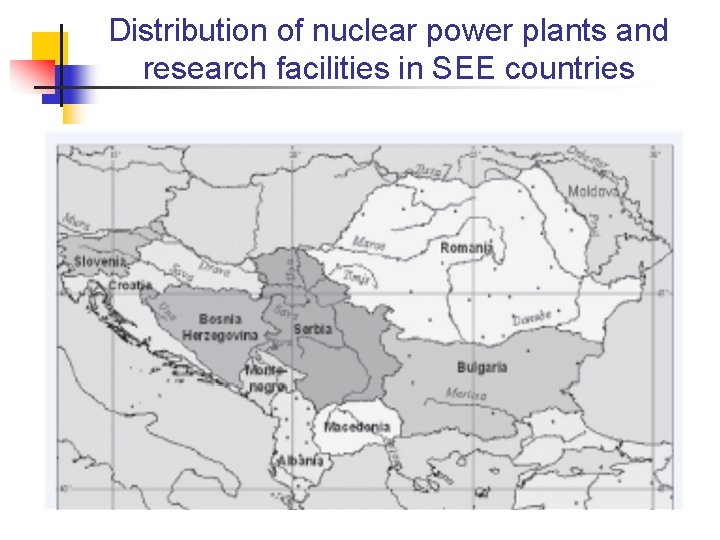 Distribution of nuclear power plants and research facilities in SEE countries Distribution of nuclear power plants and research facilities in SEE countries