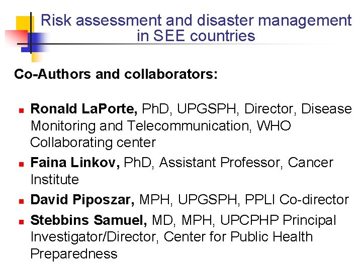 Risk assessment and disaster management in SEE countries Co-Authors and collaborators: n n Ronald Risk assessment and disaster management in SEE countries Co-Authors and collaborators: n n Ronald
