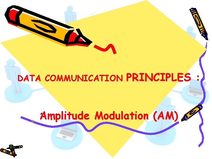 DATA COMMUNICATION PRINCIPLES : Amplitude Modulation (AM) 