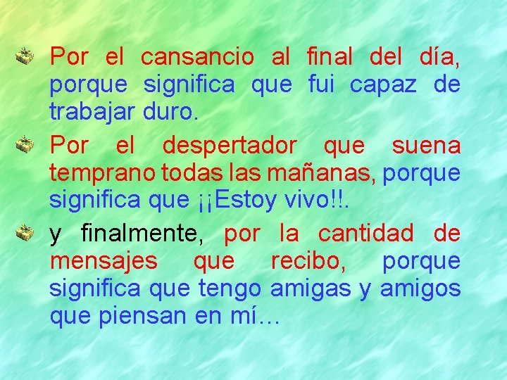 Por el cansancio al final del día, porque significa que fui capaz de trabajar