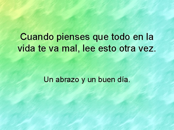 Cuando pienses que todo en la vida te va mal, lee esto otra vez.