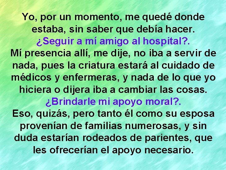 Yo, por un momento, me quedé donde estaba, sin saber que debía hacer. ¿Seguir