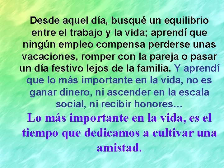 Desde aquel día, busqué un equilibrio entre el trabajo y la vida; aprendí que