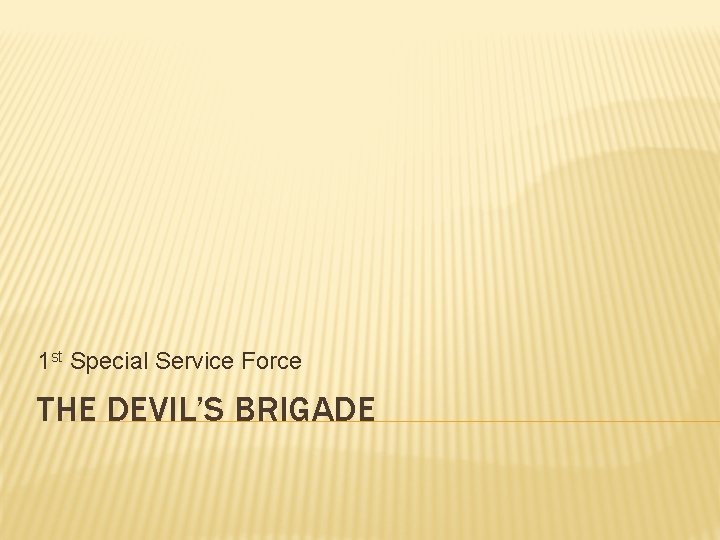 1 st Special Service Force THE DEVIL’S BRIGADE 