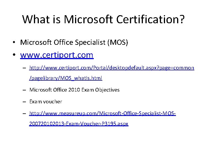 What is Microsoft Certification? • Microsoft Office Specialist (MOS) • www. certiport. com –