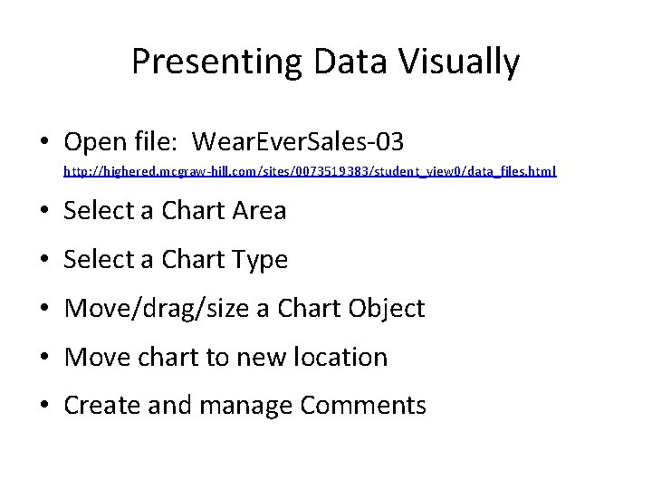 Presenting Data Visually • Open file: Wear. Ever. Sales-03 http: //highered. mcgraw-hill. com/sites/0073519383/student_view 0/data_files.
