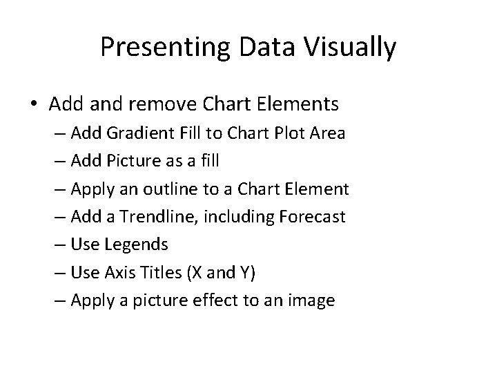 Presenting Data Visually • Add and remove Chart Elements – Add Gradient Fill to