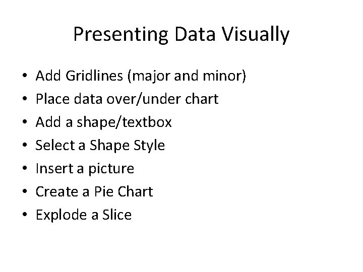 Presenting Data Visually • • Add Gridlines (major and minor) Place data over/under chart