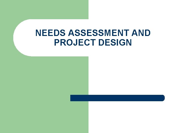NEEDS ASSESSMENT AND PROJECT DESIGN 