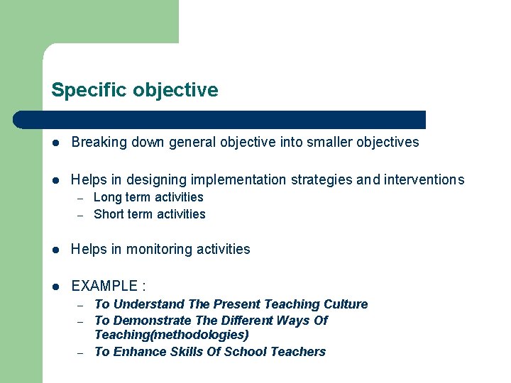 Specific objective l Breaking down general objective into smaller objectives l Helps in designing