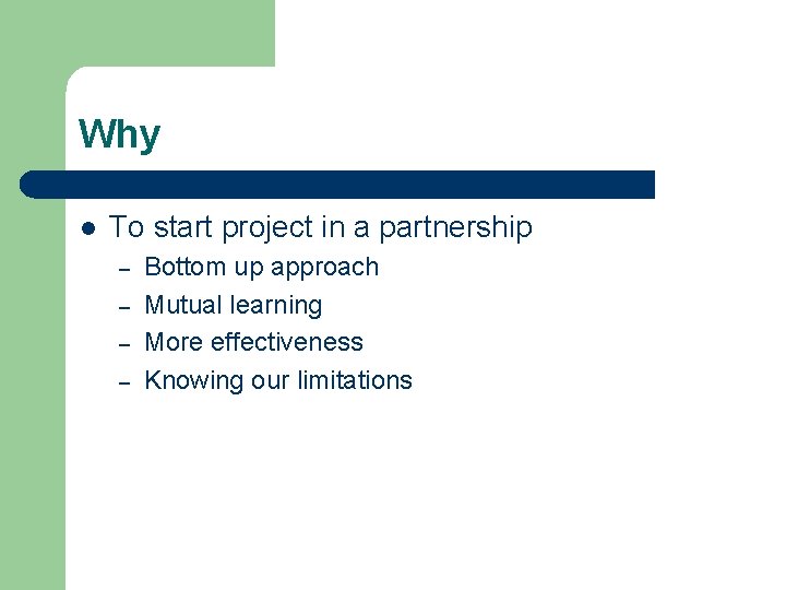 Why l To start project in a partnership – – Bottom up approach Mutual