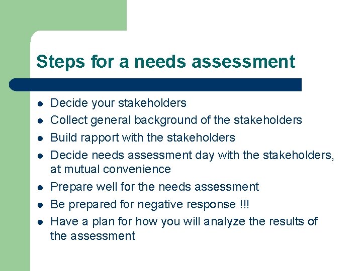 Steps for a needs assessment l l l l Decide your stakeholders Collect general