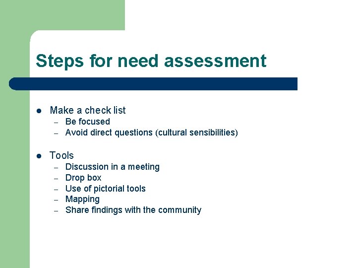 Steps for need assessment l Make a check list – – l Be focused