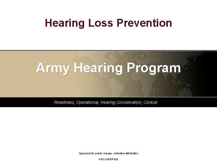 Hearing Loss Prevention Army Hearing Program Readiness, Operational, Hearing Conservation, Clinical Approved for public