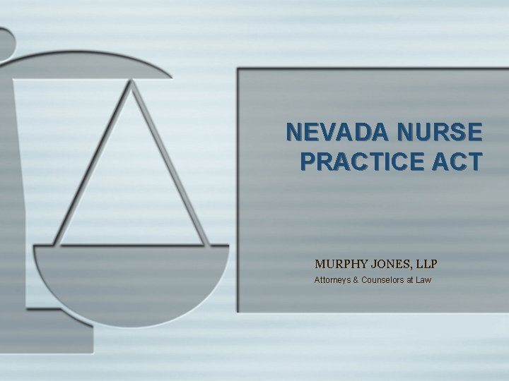 NEVADA NURSE PRACTICE ACT MURPHY JONES, LLP Attorneys & Counselors at Law 