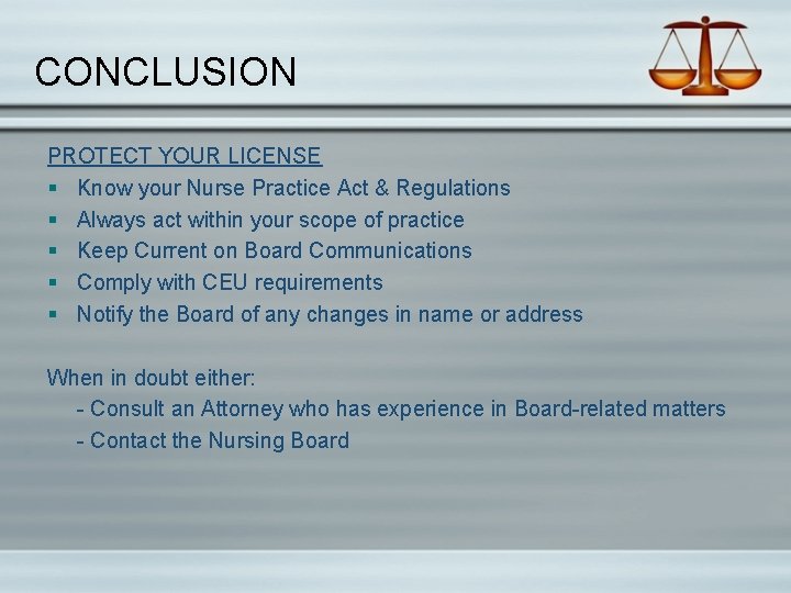 CONCLUSION PROTECT YOUR LICENSE § Know your Nurse Practice Act & Regulations § Always