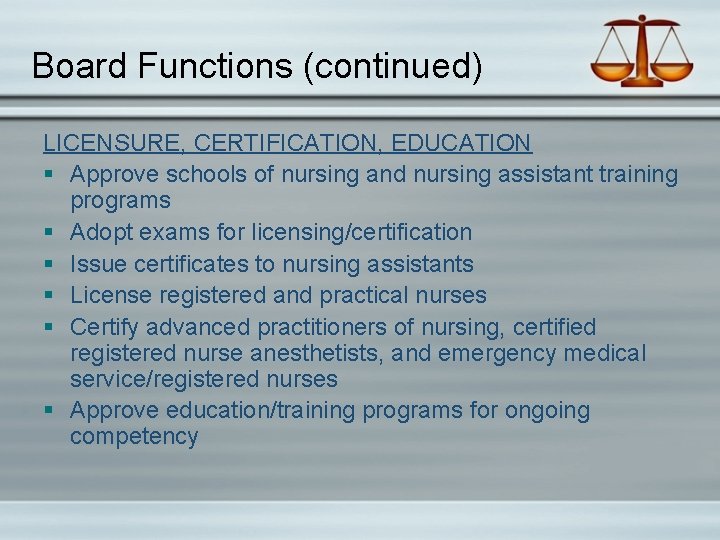 Board Functions (continued) LICENSURE, CERTIFICATION, EDUCATION § Approve schools of nursing and nursing assistant