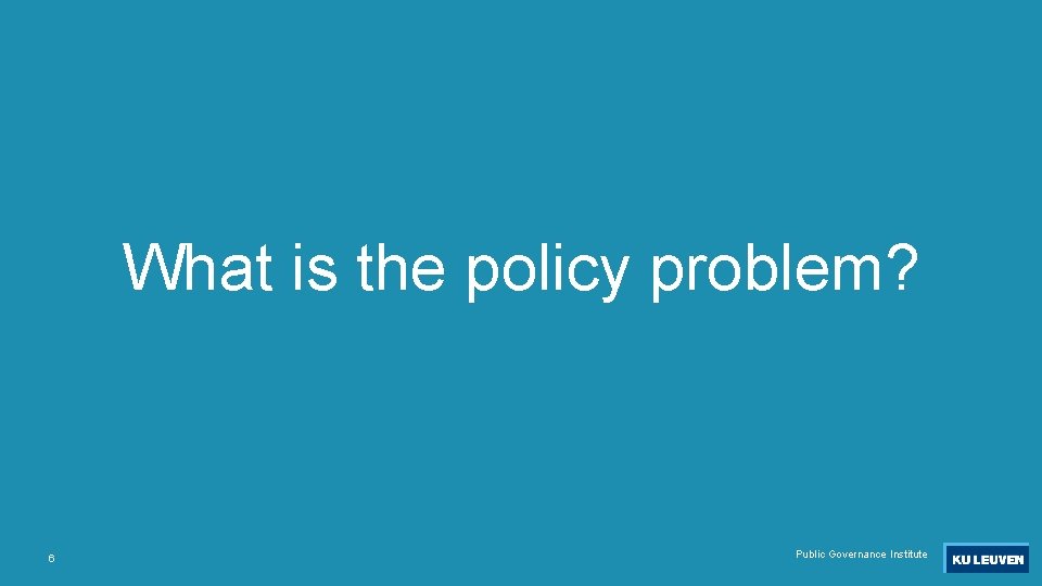 What is the policy problem? 6 Public Governance Institute 
