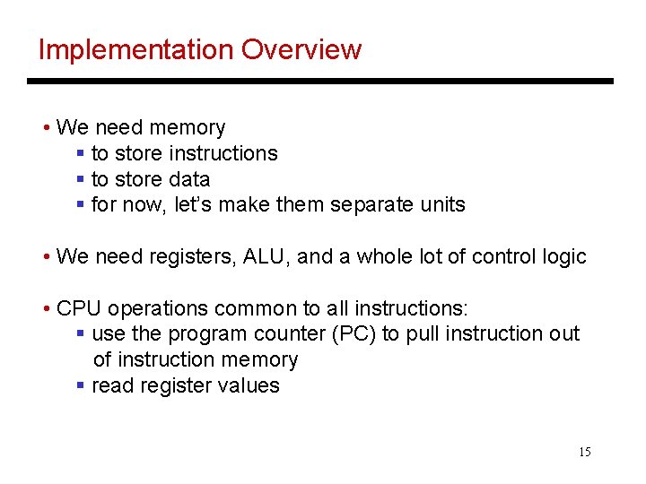 Implementation Overview • We need memory § to store instructions § to store data