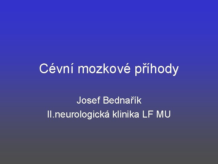 Cévní mozkové příhody Josef Bednařík II. neurologická klinika LF MU 