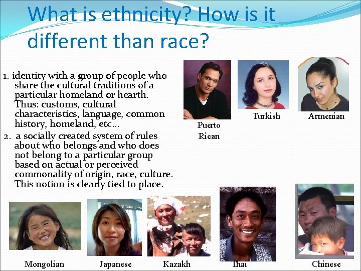 What is ethnicity? How is it different than race? 1. identity with a group