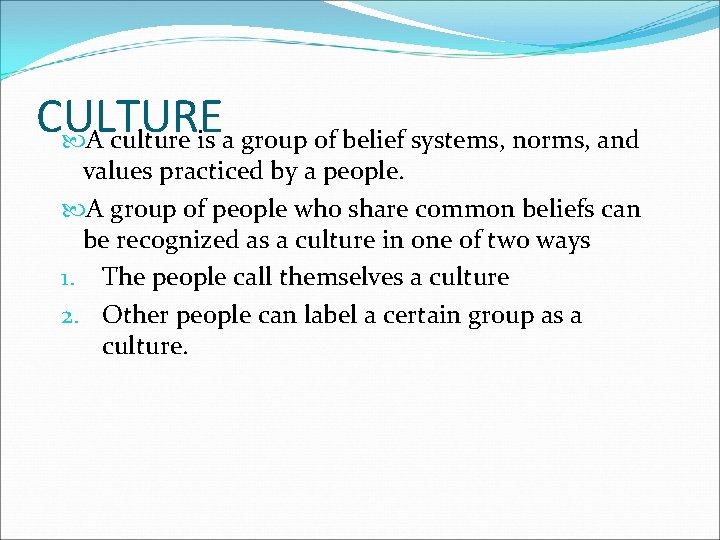 CULTURE A culture is a group of belief systems, norms, and values practiced by