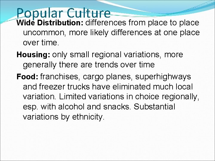 Popular Culture Wide Distribution: differences from place to place uncommon, more likely differences at