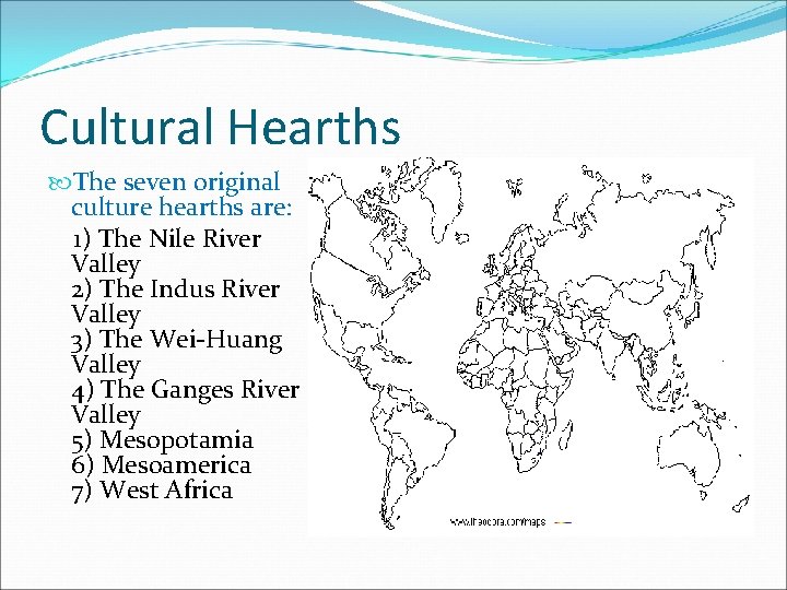 Cultural Hearths The seven original culture hearths are: 1) The Nile River Valley 2)