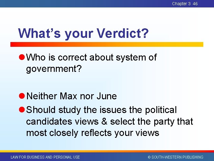 Chapter 3 46 What’s your Verdict? l Who is correct about system of government? Chapter 3 46 What’s your Verdict? l Who is correct about system of government?