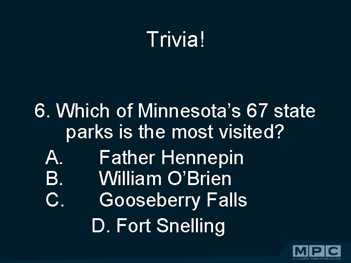 Trivia! 6. Which of Minnesota’s 67 state parks is the most visited? A. Father