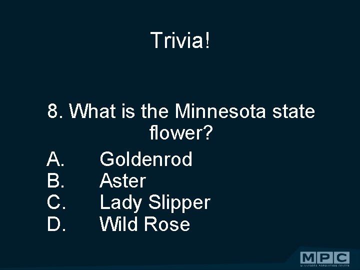 Trivia! 8. What is the Minnesota state flower? A. Goldenrod B. Aster C. Lady