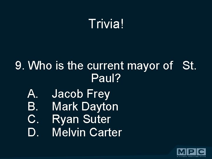 Trivia! 9. Who is the current mayor of St. Paul? A. Jacob Frey B.
