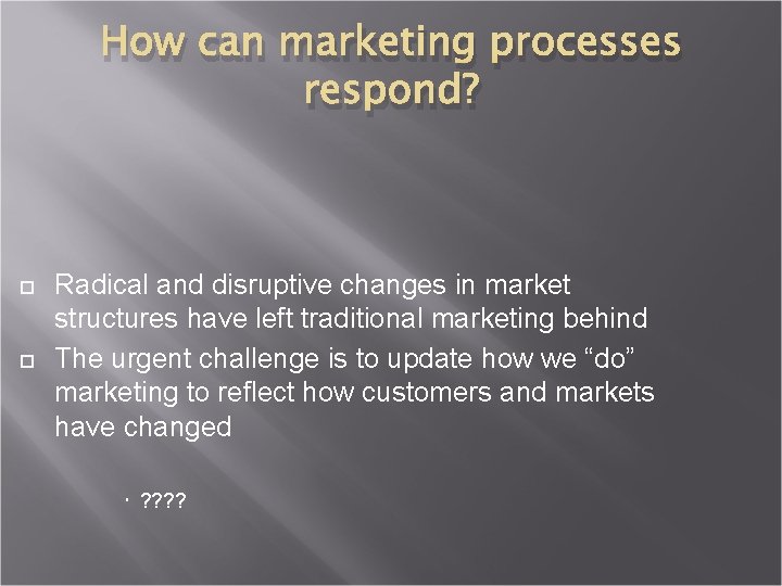 How can marketing processes respond? Radical and disruptive changes in market structures have left