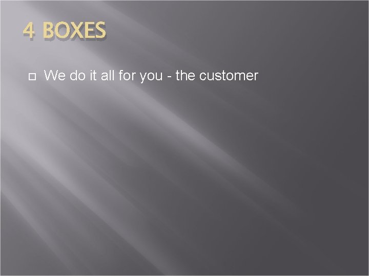 4 BOXES We do it all for you - the customer 