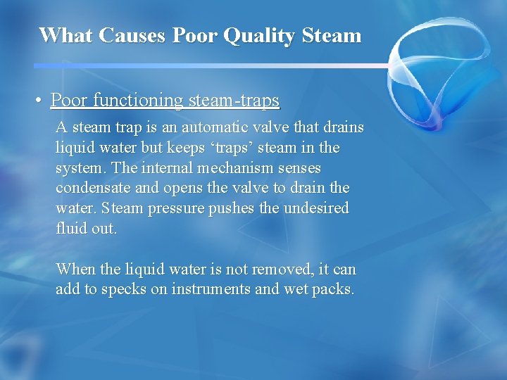 What Causes Poor Quality Steam • Poor functioning steam-traps A steam trap is an