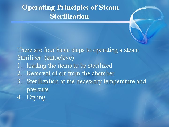 Operating Principles of Steam Sterilization There are four basic steps to operating a steam