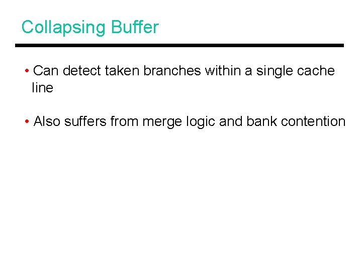 Collapsing Buffer • Can detect taken branches within a single cache line • Also