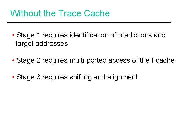 Without the Trace Cache • Stage 1 requires identification of predictions and target addresses